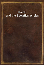 Morals and the Evolution of Man