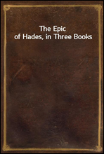 The Epic of Hades, in Three Books