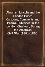 Abraham Lincoln and the London Punch
Cartoons, Comments and Poems, Published in the London Charivari, During the American Civil War (1861-1865)