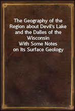 The Geography of the Region about Devil's Lake and the Dalles of the Wisconsin
With Some Notes on Its Surface Geology