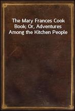 The Mary Frances Cook Book; Or, Adventures Among the Kitchen People