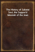 The History of Sabatai Sevi, the Suppos'd Messiah of the Jews