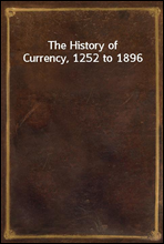 The History of Currency, 1252 to 1896