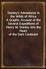 Stanley`s Adventures in the Wilds of Africa
A Graphic Account of the Several Expeditions of Henry M. Stanley into the Heart of the Dark Continent