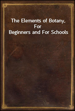 The Elements of Botany, For Beginners and For Schools