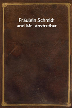 Fraulein Schmidt and Mr. Anstruther