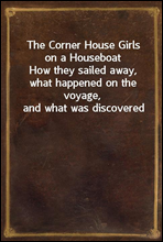 The Corner House Girls on a Houseboat
How they sailed away, what happened on the voyage, and what was discovered