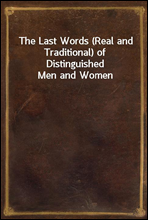 The Last Words (Real and Traditional) of Distinguished Men and Women