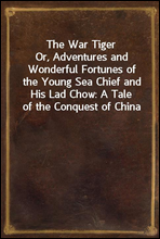 The War Tiger
Or, Adventures and Wonderful Fortunes of the Young Sea Chief and His Lad Chow