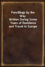 Pencillings by the Way
Written During Some Years of Residence and Travel in Europe