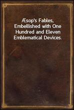 Æsop's Fables, Embellished with One Hundred and Eleven Emblematical Devices.