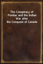 The Conspiracy of Pontiac and the Indian War after the Conquest of Canada