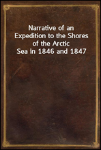 Narrative of an Expedition to the Shores of the Arctic Sea in 1846 and 1847