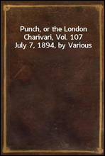 Punch, or the London Charivari, Vol. 107 July 7, 1894, by Various