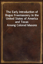 The Early Introduction of Bogus Freemasonry in the United States of America and Texas Among Colored Masons