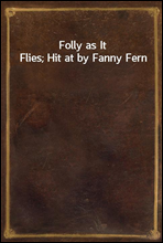 Folly as It Flies; Hit at by Fanny Fern