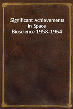 Significant Achievements in Space Bioscience 1958-1964