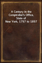 A Century in the Comptroller's Office, State of New York, 1797 to 1897