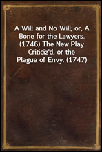 A Will and No Will; or, A Bone for the Lawyers. (1746) The New Play Criticiz'd, or the Plague of Envy. (1747)