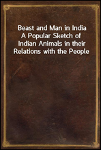 Beast and Man in India
A Popular Sketch of Indian Animals in their Relations with the People