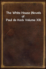 The White House (Novels of Paul de Kock Volume XII)