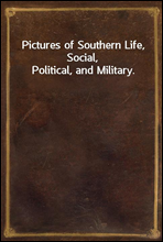 Pictures of Southern Life, Social, Political, and Military.