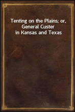 Tenting on the Plains; or, General Custer in Kansas and Texas