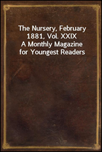 The Nursery, February 1881, Vol. XXIX
A Monthly Magazine for Youngest Readers