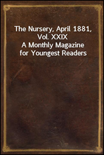 The Nursery, April 1881, Vol. XXIX
A Monthly Magazine for Youngest Readers