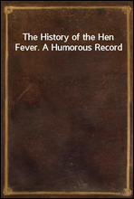 The History of the Hen Fever. A Humorous Record