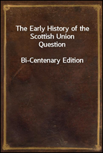 The Early History of the Scottish Union Question
Bi-Centenary Edition