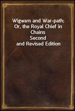 Wigwam and War-path; Or, the Royal Chief in Chains
Second and Revised Edition