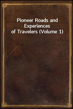 Pioneer Roads and Experiences of Travelers (Volume 1)