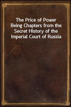 The Price of Power
Being Chapters from the Secret History of the Imperial Court of Russia