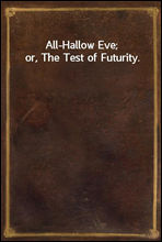 All-Hallow Eve; or, The Test of Futurity.