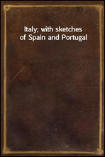 Italy; with sketches of Spain and Portugal