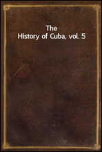 The History of Cuba, vol. 5