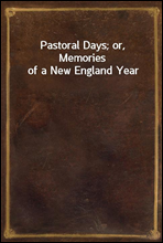 Pastoral Days; or, Memories of a New England Year