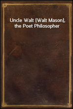 Uncle Walt [Walt Mason], the Poet Philosopher