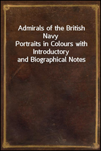 Admirals of the British Navy
Portraits in Colours with Introductory and Biographical Notes