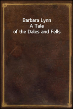 Barbara Lynn
A Tale of the Dales and Fells.