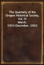 The Quarterly of the Oregon Historical Society, Vol. IV
March, 1903-December, 1903