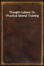 Thought-Culture; Or, Practical Mental Training