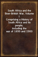 South Africa and the Boer-British War, Volume I
Comprising a History of South Africa and its people,
including the war of 1899 and 1900