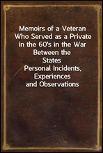 Memoirs of a Veteran Who Served as a Private in the 60`s in the War Between the States
Personal Incidents, Experiences and Observations