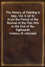 The History of Painting in Italy, Vol. 6 (of 6)
From the Period of the Revival of the Fine Arts to the End of the Eighteenth Century (6 volumes)