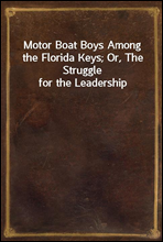 Motor Boat Boys Among the Florida Keys; Or, The Struggle for the Leadership