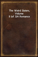 The Weird Sisters, Volume II (of 3)
A Romance