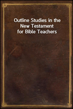 Outline Studies in the New Testament for Bible Teachers