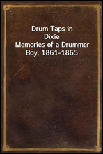 Drum Taps in Dixie
Memories of a Drummer Boy, 1861-1865